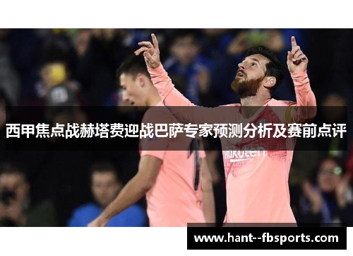 西甲焦点战赫塔费迎战巴萨专家预测分析及赛前点评
