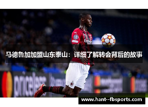 马德鲁加加盟山东泰山：详细了解转会背后的故事