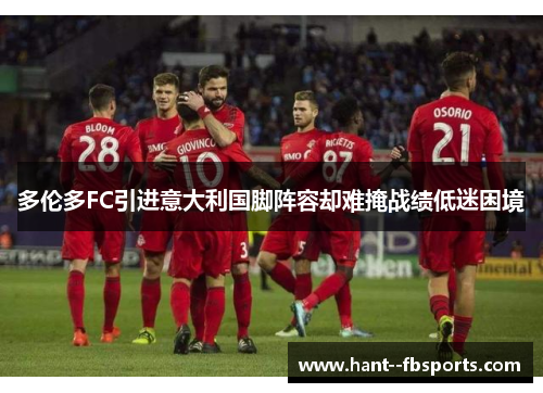 多伦多FC引进意大利国脚阵容却难掩战绩低迷困境