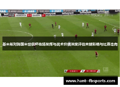 基米希对阵国米世俱杯临场发挥与战术价值深度评估关键影响与比赛走向